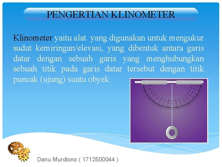 PENGERTIAN KLINOMETER Klinometer yaitu alat yang digunakan untuk mengukur sudut kemiringan/elevasi, yang dibentuk antara