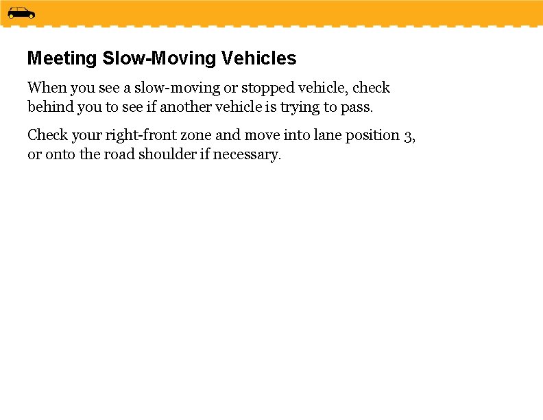 Meeting Slow-Moving Vehicles When you see a slow-moving or stopped vehicle, check behind you
