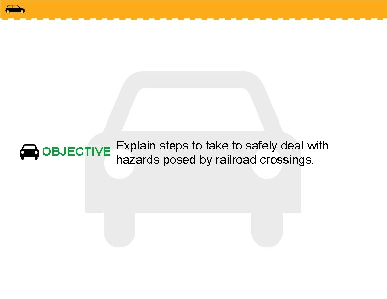 OBJECTIVE Explain steps to take to safely deal with hazards posed by railroad crossings.