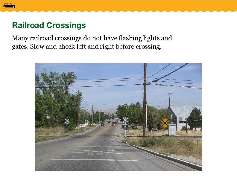 Railroad Crossings Many railroad crossings do not have flashing lights and gates. Slow and