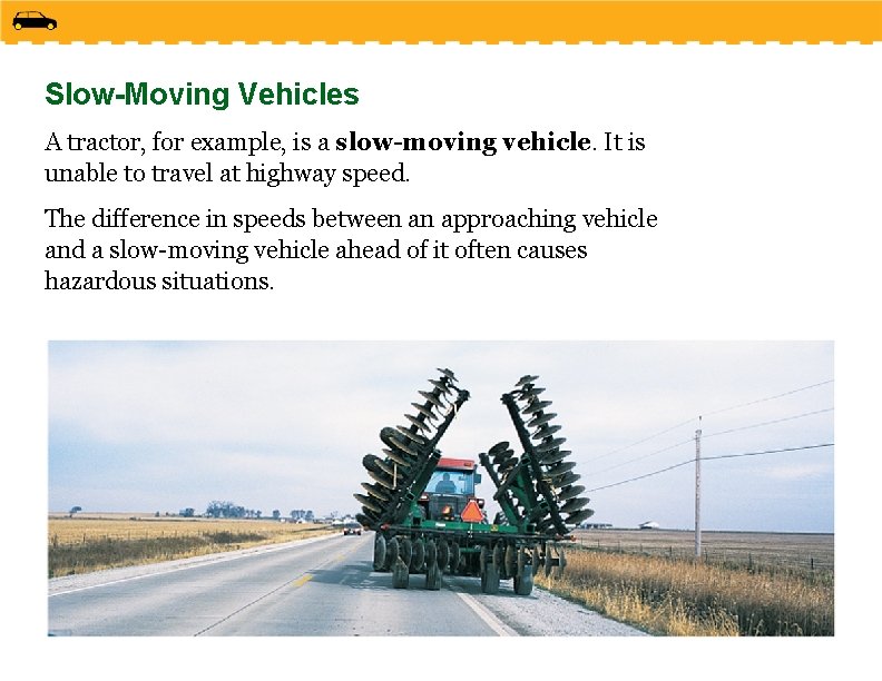 Slow-Moving Vehicles A tractor, for example, is a slow-moving vehicle. It is unable to