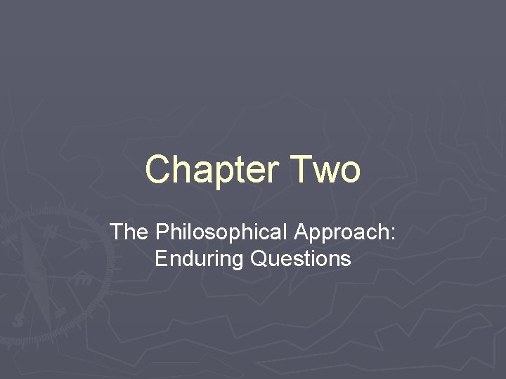 Chapter Two The Philosophical Approach: Enduring Questions 