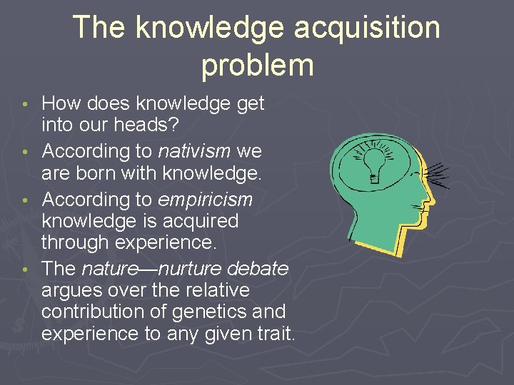 The knowledge acquisition problem How does knowledge get into our heads? • According to