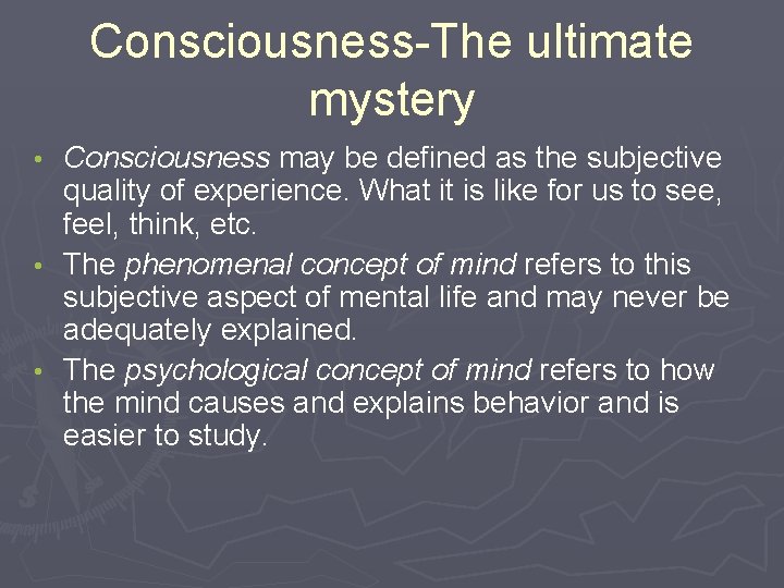 Consciousness-The ultimate mystery Consciousness may be defined as the subjective quality of experience. What