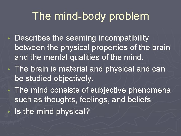 The mind-body problem • • Describes the seeming incompatibility between the physical properties of