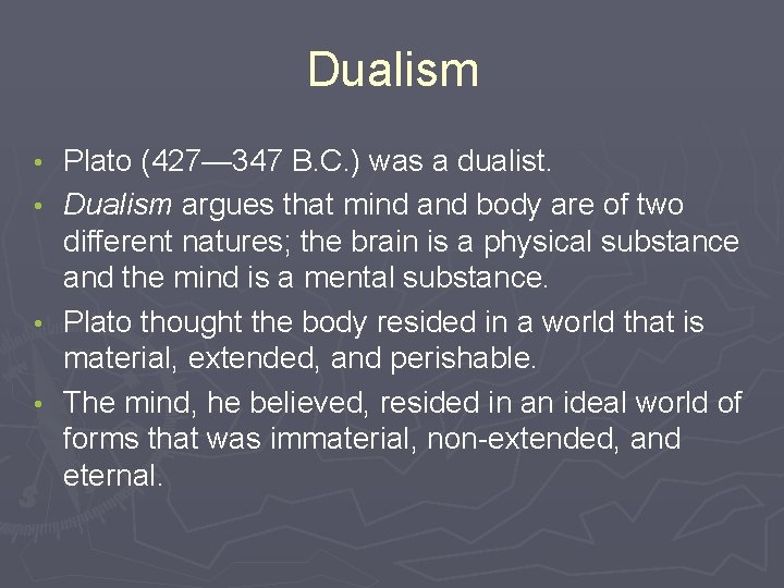 Dualism Plato (427— 347 B. C. ) was a dualist. • Dualism argues that