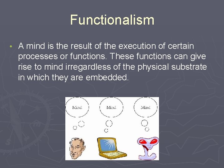 Functionalism • A mind is the result of the execution of certain processes or