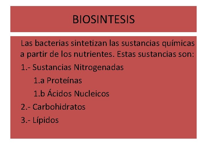 BIOSINTESIS Las bacterias sintetizan las sustancias químicas a partir de los nutrientes. Estas sustancias