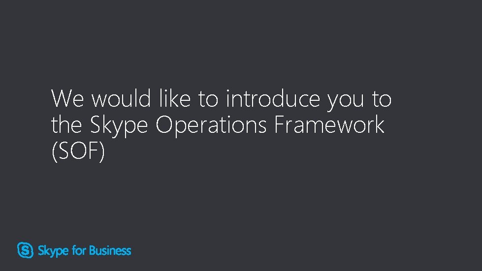 We would like to introduce you to the Skype Operations Framework (SOF) 