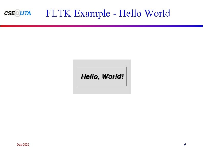 FLTK Example - Hello World July 2002 6 