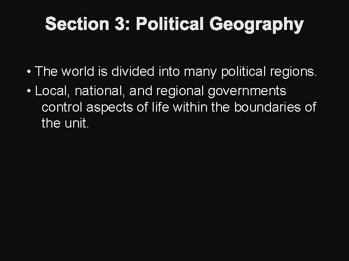 Section 3: Political Geography • The world is divided into many political regions. •
