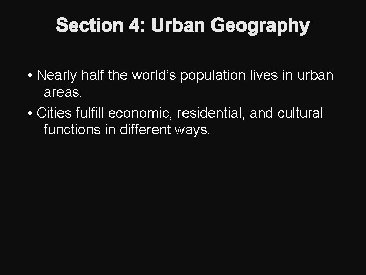 Section 4: Urban Geography • Nearly half the world’s population lives in urban areas.