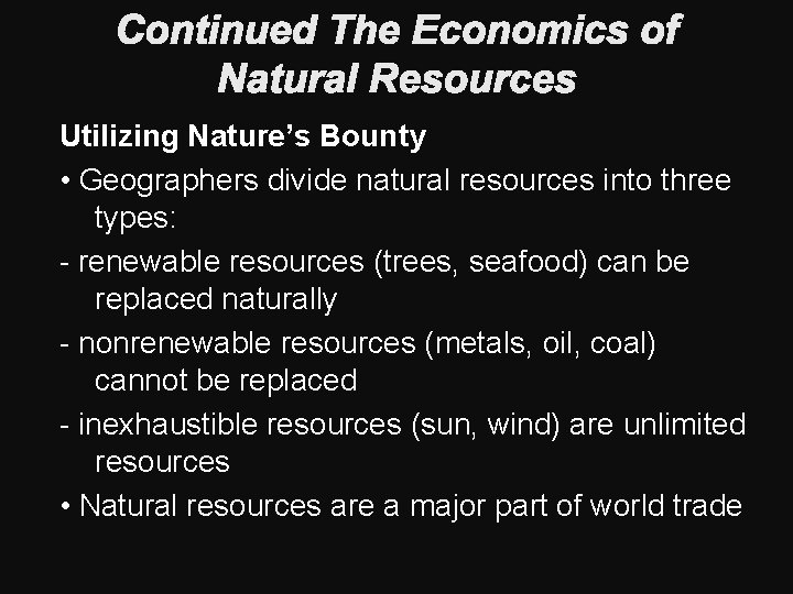 Continued The Economics of Natural Resources Utilizing Nature’s Bounty • Geographers divide natural resources