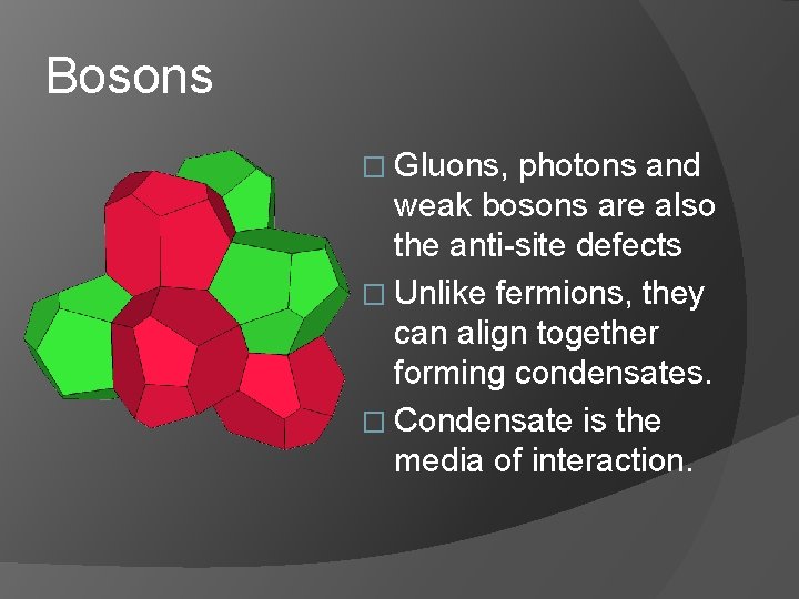 Bosons � Gluons, photons and weak bosons are also the anti-site defects � Unlike