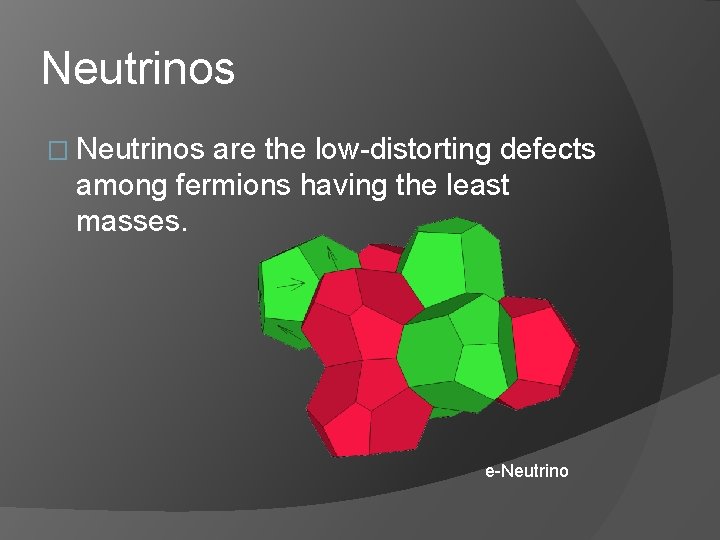 Neutrinos � Neutrinos are the low-distorting defects among fermions having the least masses. e-Neutrino