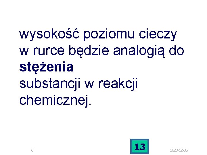 wysokość poziomu cieczy w rurce będzie analogią do stężenia substancji w reakcji chemicznej. 6 wysokość poziomu cieczy w rurce będzie analogią do stężenia substancji w reakcji chemicznej. 6