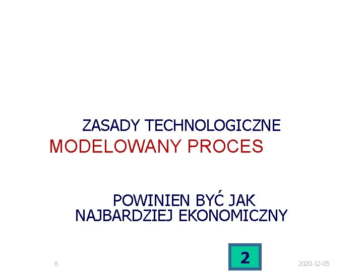 ZASADY TECHNOLOGICZNE MODELOWANY PROCES POWINIEN BYĆ JAK NAJBARDZIEJ EKONOMICZNY 6 2 2020 -12 -05 ZASADY TECHNOLOGICZNE MODELOWANY PROCES POWINIEN BYĆ JAK NAJBARDZIEJ EKONOMICZNY 6 2 2020 -12 -05