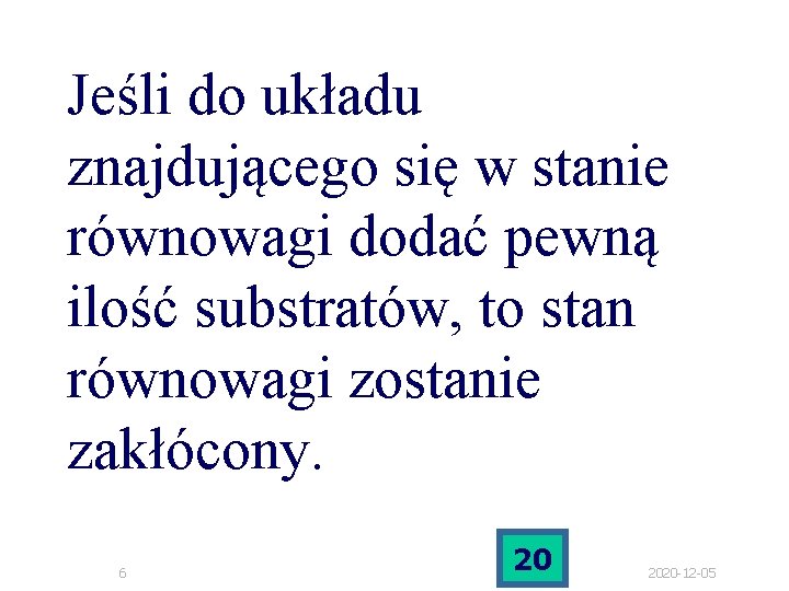 Jeśli do układu znajdującego się w stanie równowagi dodać pewną ilość substratów, to stan Jeśli do układu znajdującego się w stanie równowagi dodać pewną ilość substratów, to stan