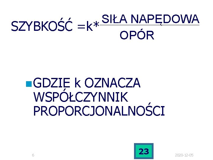 SIŁA NAPĘDOWA SZYBKOŚĆ =k* OPÓR n GDZIE k OZNACZA WSPÓŁCZYNNIK PROPORCJONALNOŚCI 6 23 2020 SIŁA NAPĘDOWA SZYBKOŚĆ =k* OPÓR n GDZIE k OZNACZA WSPÓŁCZYNNIK PROPORCJONALNOŚCI 6 23 2020