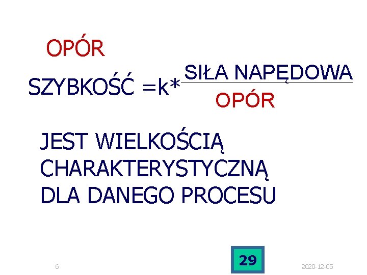 OPÓR SIŁA NAPĘDOWA SZYBKOŚĆ =k* OPÓR JEST WIELKOŚCIĄ CHARAKTERYSTYCZNĄ DLA DANEGO PROCESU 6 29 OPÓR SIŁA NAPĘDOWA SZYBKOŚĆ =k* OPÓR JEST WIELKOŚCIĄ CHARAKTERYSTYCZNĄ DLA DANEGO PROCESU 6 29
