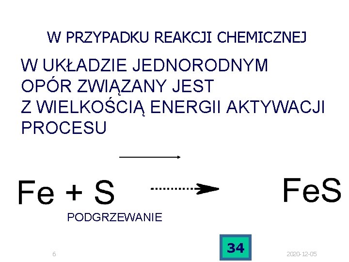 W PRZYPADKU REAKCJI CHEMICZNEJ W UKŁADZIE JEDNORODNYM OPÓR ZWIĄZANY JEST Z WIELKOŚCIĄ ENERGII AKTYWACJI W PRZYPADKU REAKCJI CHEMICZNEJ W UKŁADZIE JEDNORODNYM OPÓR ZWIĄZANY JEST Z WIELKOŚCIĄ ENERGII AKTYWACJI