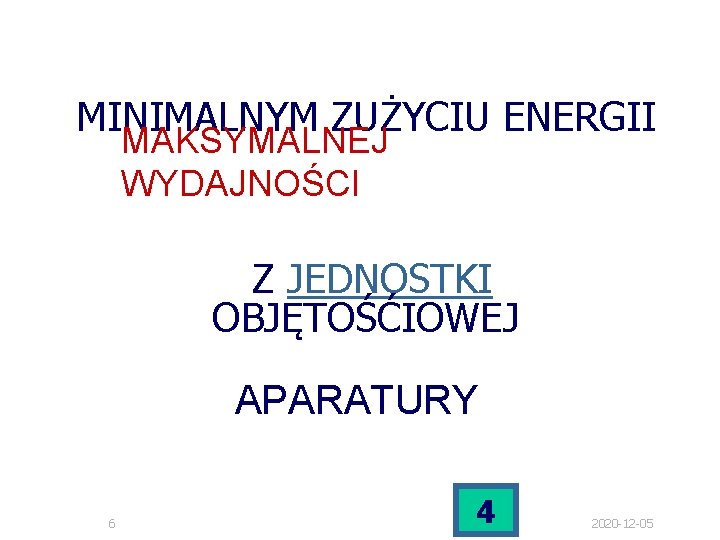 MINIMALNYM ZUŻYCIU ENERGII MAKSYMALNEJ WYDAJNOŚCI Z JEDNOSTKI OBJĘTOŚĆIOWEJ APARATURY 6 4 2020 -12 -05 MINIMALNYM ZUŻYCIU ENERGII MAKSYMALNEJ WYDAJNOŚCI Z JEDNOSTKI OBJĘTOŚĆIOWEJ APARATURY 6 4 2020 -12 -05