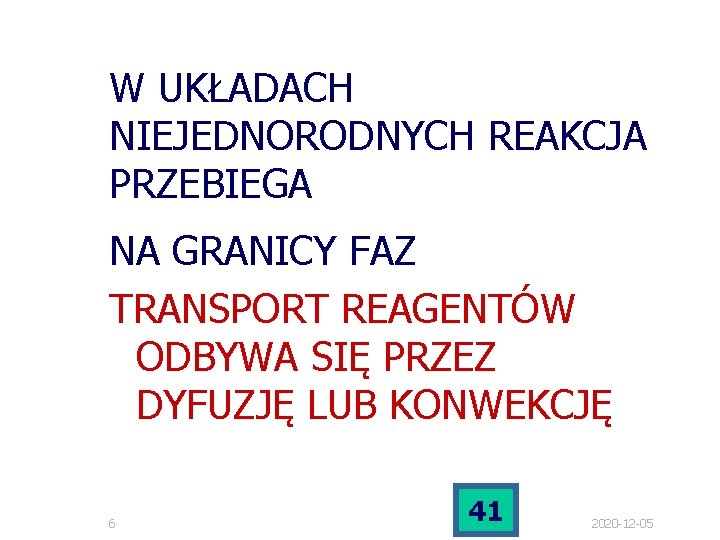 W UKŁADACH NIEJEDNORODNYCH REAKCJA PRZEBIEGA NA GRANICY FAZ TRANSPORT REAGENTÓW ODBYWA SIĘ PRZEZ DYFUZJĘ W UKŁADACH NIEJEDNORODNYCH REAKCJA PRZEBIEGA NA GRANICY FAZ TRANSPORT REAGENTÓW ODBYWA SIĘ PRZEZ DYFUZJĘ