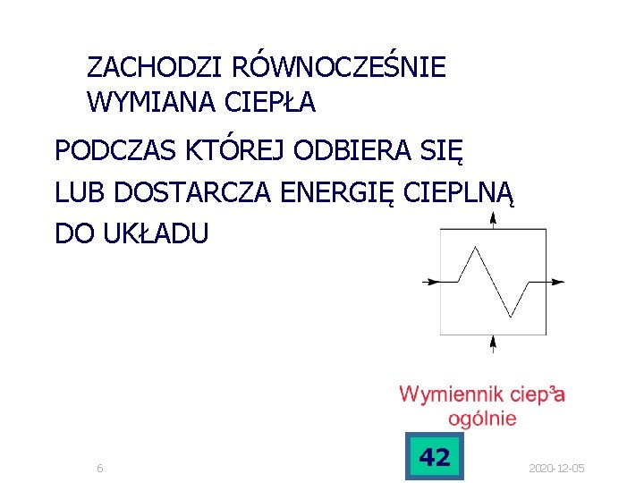 ZACHODZI RÓWNOCZEŚNIE WYMIANA CIEPŁA PODCZAS KTÓREJ ODBIERA SIĘ LUB DOSTARCZA ENERGIĘ CIEPLNĄ DO UKŁADU ZACHODZI RÓWNOCZEŚNIE WYMIANA CIEPŁA PODCZAS KTÓREJ ODBIERA SIĘ LUB DOSTARCZA ENERGIĘ CIEPLNĄ DO UKŁADU