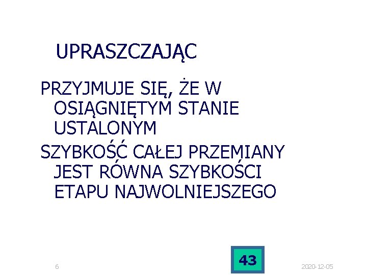 UPRASZCZAJĄC PRZYJMUJE SIĘ, ŻE W OSIĄGNIĘTYM STANIE USTALONYM SZYBKOŚĆ CAŁEJ PRZEMIANY JEST RÓWNA SZYBKOŚCI UPRASZCZAJĄC PRZYJMUJE SIĘ, ŻE W OSIĄGNIĘTYM STANIE USTALONYM SZYBKOŚĆ CAŁEJ PRZEMIANY JEST RÓWNA SZYBKOŚCI