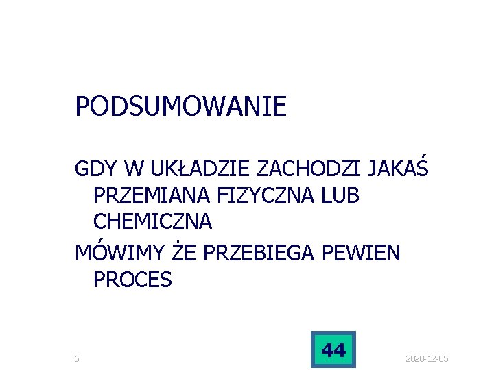 PODSUMOWANIE GDY W UKŁADZIE ZACHODZI JAKAŚ PRZEMIANA FIZYCZNA LUB CHEMICZNA MÓWIMY ŻE PRZEBIEGA PEWIEN PODSUMOWANIE GDY W UKŁADZIE ZACHODZI JAKAŚ PRZEMIANA FIZYCZNA LUB CHEMICZNA MÓWIMY ŻE PRZEBIEGA PEWIEN