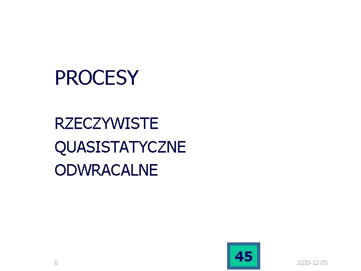 PROCESY RZECZYWISTE QUASISTATYCZNE ODWRACALNE 6 45 2020 -12 -05 PROCESY RZECZYWISTE QUASISTATYCZNE ODWRACALNE 6 45 2020 -12 -05