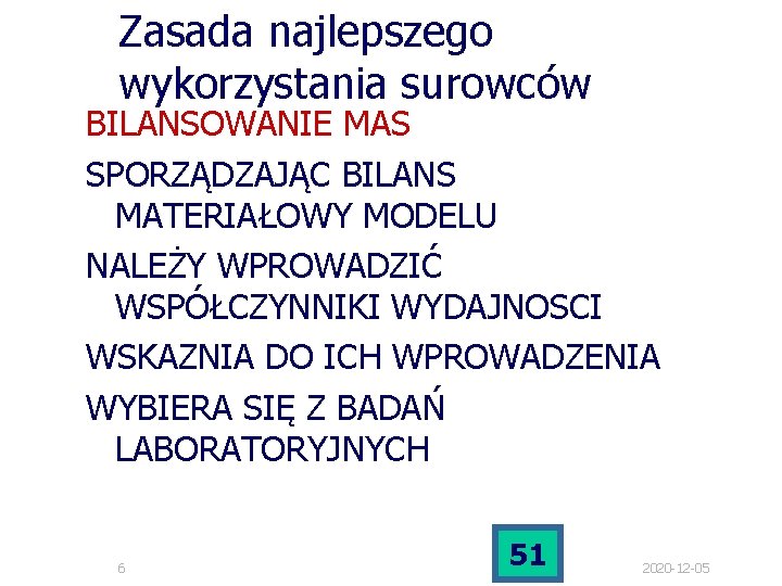 Zasada najlepszego wykorzystania surowców BILANSOWANIE MAS SPORZĄDZAJĄC BILANS MATERIAŁOWY MODELU NALEŻY WPROWADZIĆ WSPÓŁCZYNNIKI WYDAJNOSCI Zasada najlepszego wykorzystania surowców BILANSOWANIE MAS SPORZĄDZAJĄC BILANS MATERIAŁOWY MODELU NALEŻY WPROWADZIĆ WSPÓŁCZYNNIKI WYDAJNOSCI