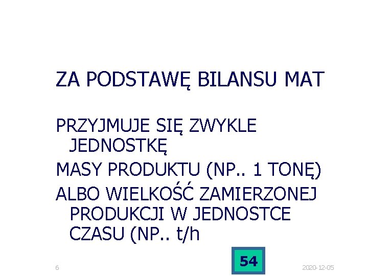 ZA PODSTAWĘ BILANSU MAT PRZYJMUJE SIĘ ZWYKLE JEDNOSTKĘ MASY PRODUKTU (NP. . 1 TONĘ) ZA PODSTAWĘ BILANSU MAT PRZYJMUJE SIĘ ZWYKLE JEDNOSTKĘ MASY PRODUKTU (NP. . 1 TONĘ)