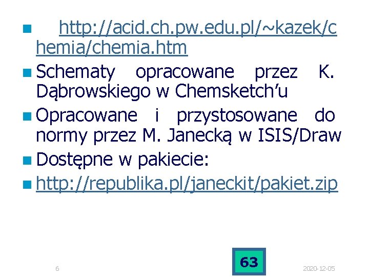 http: //acid. ch. pw. edu. pl/~kazek/c hemia/chemia. htm n Schematy opracowane przez K. Dąbrowskiego http: //acid. ch. pw. edu. pl/~kazek/c hemia/chemia. htm n Schematy opracowane przez K. Dąbrowskiego