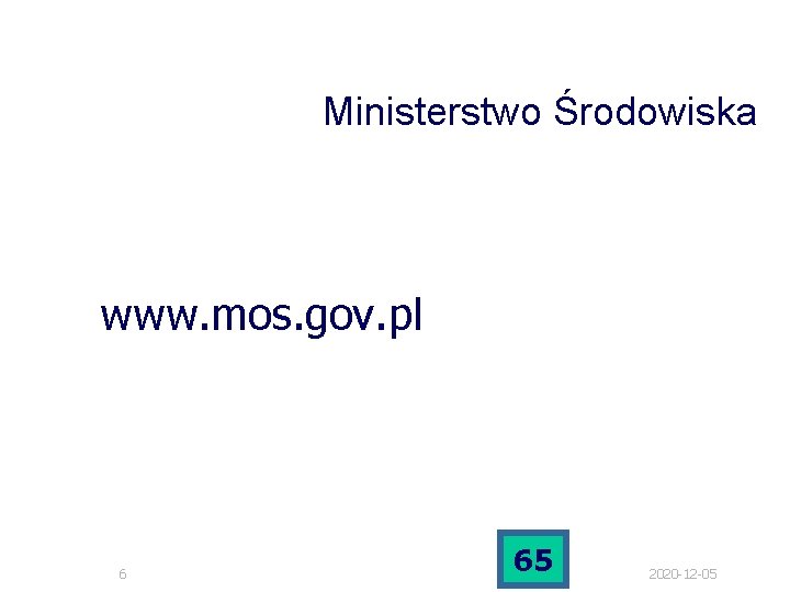 Ministerstwo Środowiska www. mos. gov. pl 6 65 2020 -12 -05 Ministerstwo Środowiska www. mos. gov. pl 6 65 2020 -12 -05