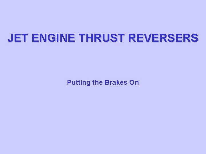 JET ENGINE THRUST REVERSERS Putting the Brakes On 