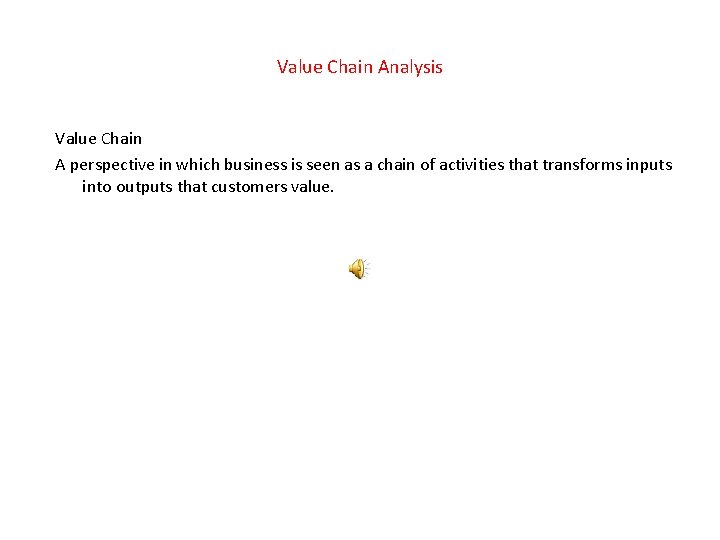 Value Chain Analysis Value Chain A perspective in which business is seen as a