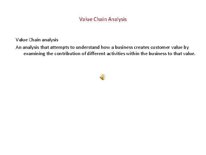 Value Chain Analysis Value Chain analysis An analysis that attempts to understand how a