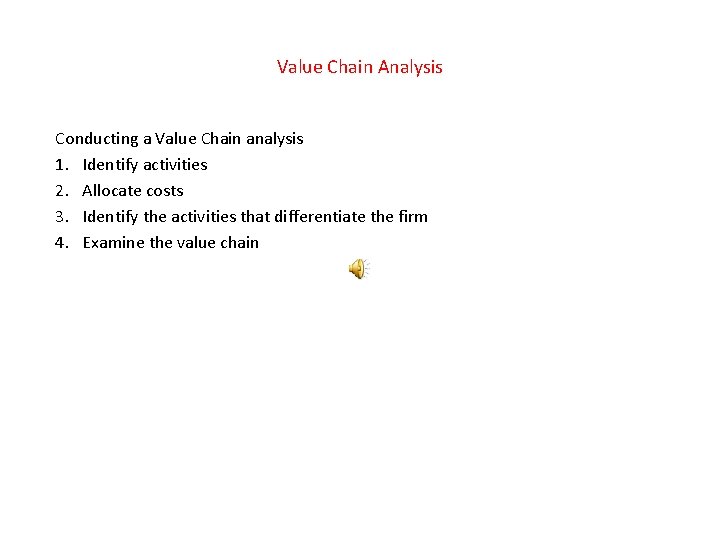 Value Chain Analysis Conducting a Value Chain analysis 1. Identify activities 2. Allocate costs