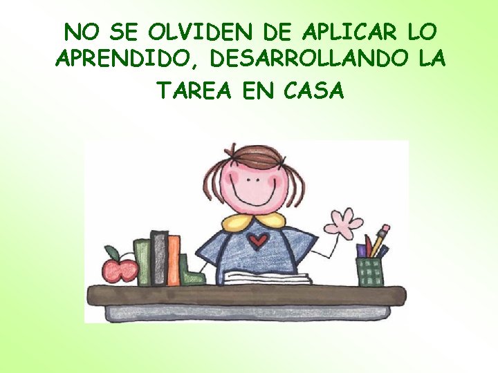 NO SE OLVIDEN DE APLICAR LO APRENDIDO, DESARROLLANDO LA TAREA EN CASA 