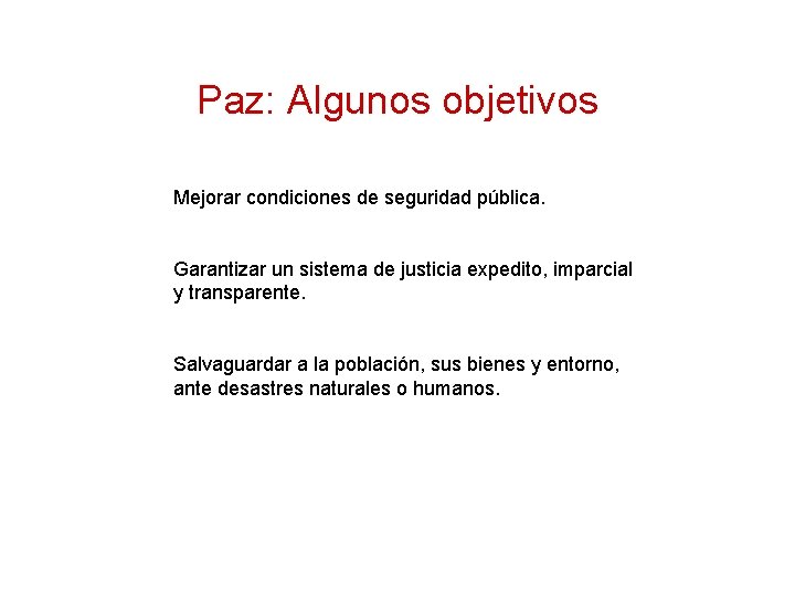 Paz: Algunos objetivos Mejorar condiciones de seguridad pública. Garantizar un sistema de justicia expedito,