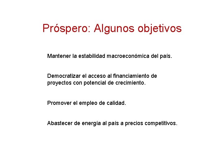 Próspero: Algunos objetivos Mantener la estabilidad macroeconómica del país. Democratizar el acceso al financiamiento