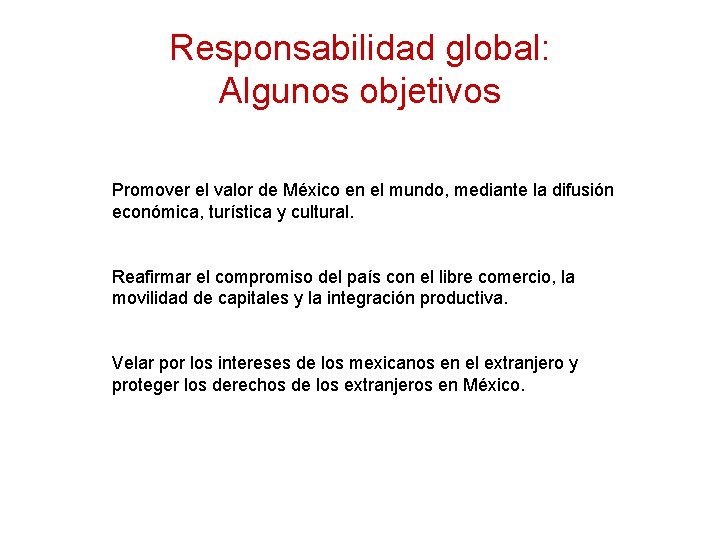 Responsabilidad global: Algunos objetivos Promover el valor de México en el mundo, mediante la