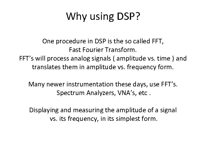 Why using DSP? One procedure in DSP is the so called FFT, Fast Fourier Why using DSP? One procedure in DSP is the so called FFT, Fast Fourier