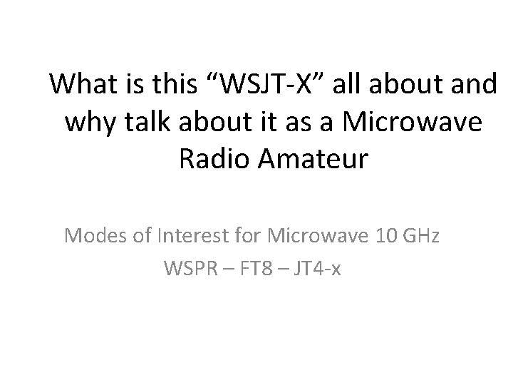What is this “WSJT-X” all about and why talk about it as a Microwave What is this “WSJT-X” all about and why talk about it as a Microwave