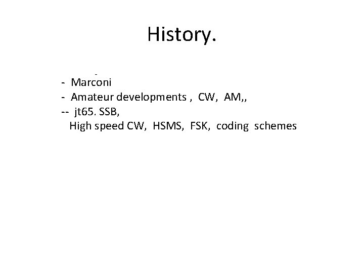 History. - - Marconi - Amateur developments , CW, AM, , -- jt 65. History. - - Marconi - Amateur developments , CW, AM, , -- jt 65.