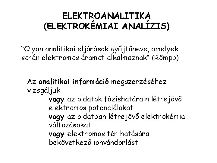 ELEKTROANALITIKA (ELEKTROKÉMIAI ANALÍZIS) “Olyan analitikai eljárások gyűjtőneve, amelyek során elektromos áramot alkalmaznak” (Römpp) Az