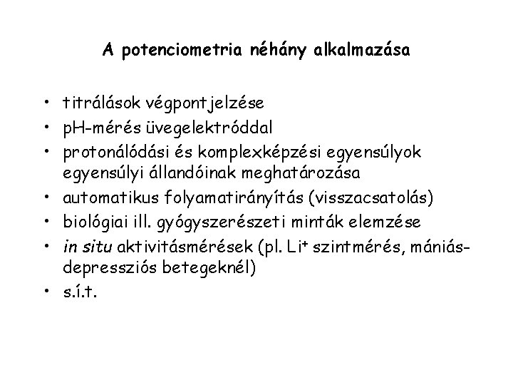 A potenciometria néhány alkalmazása • titrálások végpontjelzése • p. H-mérés üvegelektróddal • protonálódási és