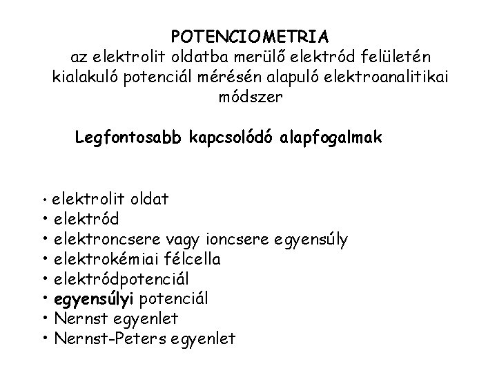 POTENCIOMETRIA az elektrolit oldatba merülő elektród felületén kialakuló potenciál mérésén alapuló elektroanalitikai módszer Legfontosabb