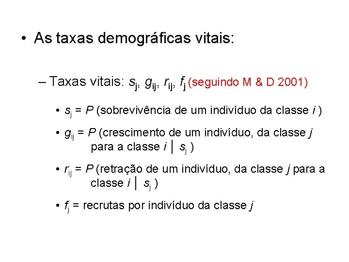  • As taxas demográficas vitais: – Taxas vitais: sj, gij, rij, fj (seguindo